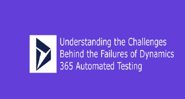 Understanding the Challenges Behind the Failures of Dynamics 365 Automated Testing